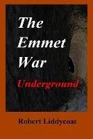The Emmet War Underground - Robert A Liddycoat - cover