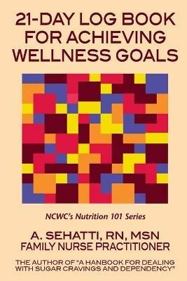 21-Day Log Book for Achieving Wellness Goals: NCWC's Nutrition 101 Series - A Sehatti - cover