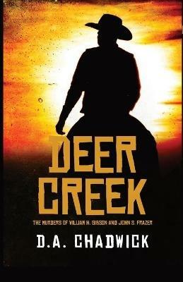 Deer Creek: The Murders of William H. Gibson and John S. Frazer - D a Chadwick - cover