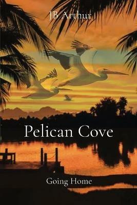Pelican Cove: Going Home - Jb Arthur - cover
