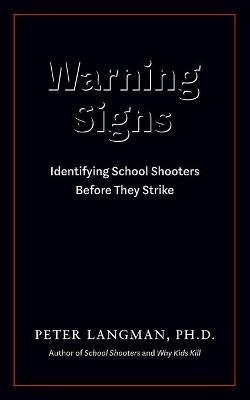 Warning Signs: Identifying School Shooters Before They Strike - Peter Langman - cover