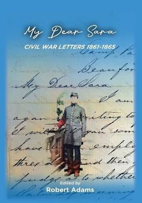 My Dear Sara Civil War Letters 1861-1865 - Robert Adams - cover