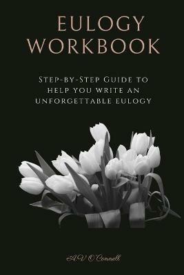 Eulogy Workbook: A Step-by-Step Guide to Help You Write an Unforgettable Eulogy - Av O'Connell - cover