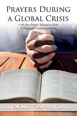 Prayers During a Global Crisis: A 40-Day Prayer Manual to Make It Through Challenging Times - Joann L Smith - cover