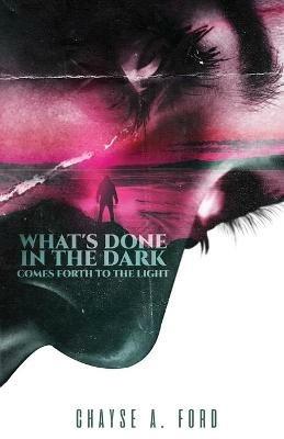 What's Done in the Dark, Comes Forth to the Light - Chayse Ford - cover