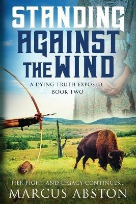 Standing Against The Wind (A Dying Truth Exposed, Book Two) - Marcus Abston - cover