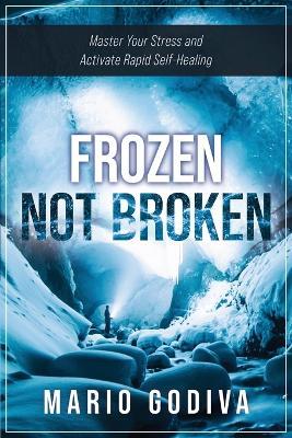 Frozen, Not Broken: Master Your Stress and Activate Rapid Self-healing - Mario Godiva - cover