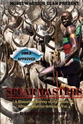 Spear Masters: A Historical Survey of The Minds of African Warrior Scholars Vol. 4 - Kofi Piesie Research Team,Kofi Piesie,Ini-Herit Shawn Khalfani - cover