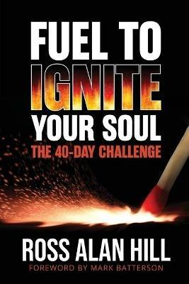 Fuel to Ignite Your Soul: The 40-Day Challenge - Ross Hill - cover