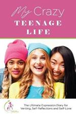 My Crazy Teenage Life: The Ultimate Expression Diary for Venting, Self-Reflections and Self-Love