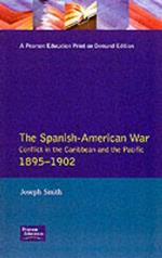 The Spanish-American War 1895-1902: Conflict in the Caribbean and the Pacific