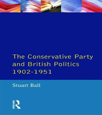 The Conservative Party and British Politics 1902 - 1951 - Stuart Ball - cover