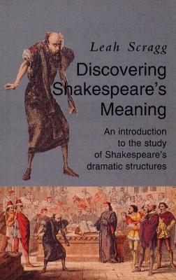 Discovering Shakespeare's Meaning: An Introduction to the Study of Shakespeare's Dramatic Structures - Leah Scragg - cover