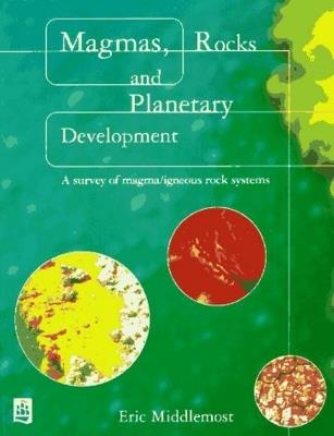 Magmas, Rocks and Planetary Development: A Survey of Magma/Igneous Rock Systems - Eric A. K. Middlemost - cover