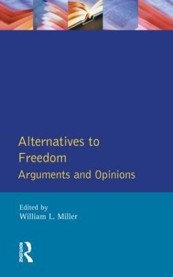 Alternatives to Freedom: Arguments and Opinions - William L. Miller,Arnold Kemp - cover