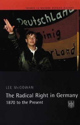 The Radical Right in Germany: 1870 to the Present - Lee Mcgowan - cover