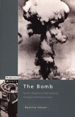 The Bomb: Nuclear Weapons in their Historical, Strategic and Ethical Context - Beatrice Heuser - cover