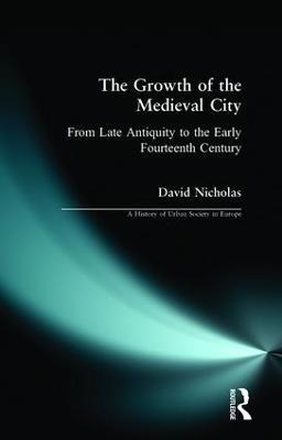 The Growth of the Medieval City: From Late Antiquity to the Early Fourteenth Century - David M Nicholas - cover