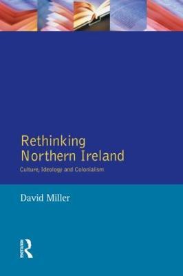 Rethinking Northern Ireland: Culture, Ideology and Colonialism - David Miller - cover