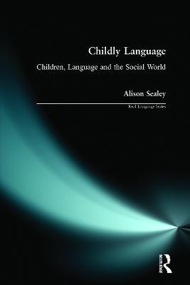 Childly Language: Children, language and the social world - Alison Sealey - cover