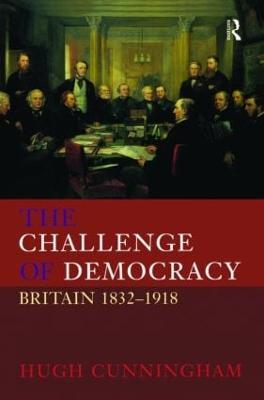 The Challenge of Democracy: Britain 1832-1918 - Hugh Cunningham - cover