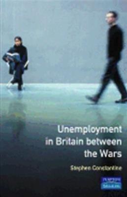 Unemployment in Britain Between the Wars - Stephen Constantine - cover