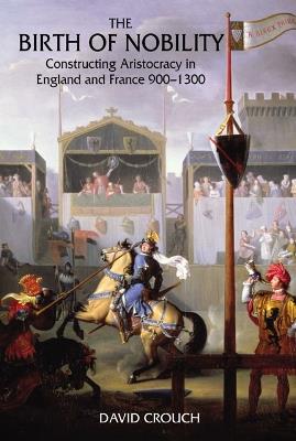 The Birth of Nobility: Constructing Aristocracy in England and France, 900-1300 - David Crouch - cover