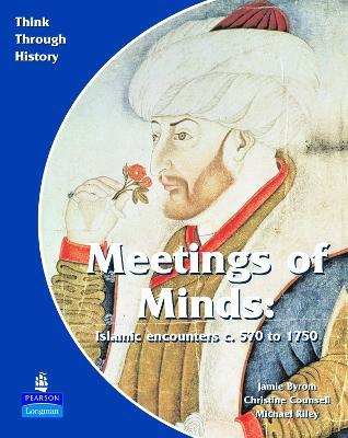 Meeting of Minds Islamic Encounters c. 570 to 1750 Pupil's Book - Christine Counsell,Jamie Byrom,Michael Riley - cover