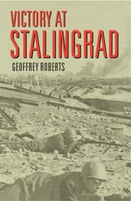 Victory at Stalingrad: The Battle That Changed History - Geoffrey Roberts - cover