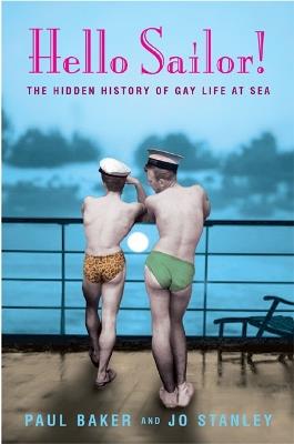 Hello Sailor!: The hidden history of gay life at sea - Paul Baker,Jo Stanley - cover