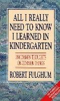 All I Really Need to Know I Learned in Kindergarten: Uncommon Thoughts on Common Things - Robert Fulghum - cover