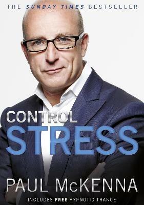Control Stress: stop worrying and feel good now with multi-million-copy bestselling author Paul McKenna's sure-fire system - Paul McKenna - cover