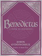 Benedictus: A Book Of Blessings - an inspiring and comforting and deeply touching collection of blessings for every moment in life from international bestselling author John O'Donohue