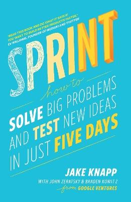 Sprint: the bestselling guide to solving business problems and testing new ideas the Silicon Valley way - Jake Knapp,John Zeratsky,Braden Kowitz - cover