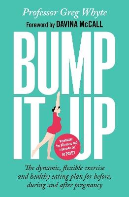 Bump It Up: The Dynamic, Flexible Exercise and Healthy Eating Plan For Before, During and After Pregnancy - Greg Whyte - cover