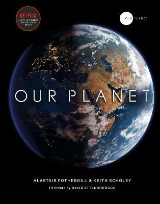 Our Planet: The official companion to the ground-breaking Netflix original Attenborough series with a special foreword by David Attenborough - Alastair Fothergill,Keith Scholey,Fred Pearce - cover