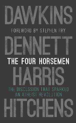 The Four Horsemen: The Discussion that Sparked an Atheist Revolution  Foreword by Stephen Fry - Richard Dawkins,Sam Harris,Daniel C. Dennett - cover
