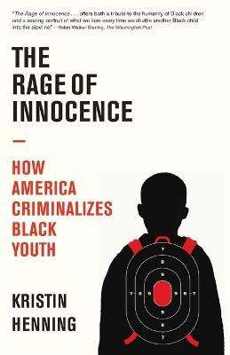 The Rage of Innocence: How America Criminalizes Black Youth - Kristin Henning - cover