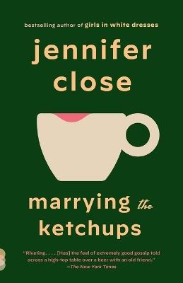 Marrying the Ketchups: A novel - Jennifer Close - cover