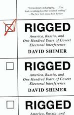 Rigged: America, Russia, and One Hundred Years of Covert Electoral Interference