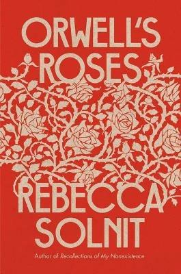 Orwell's Roses - Rebecca Solnit - cover
