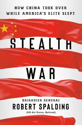 Stealth War: How China Took Over While America's Elite Slept - Robert Spalding - cover