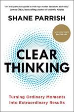 Clear Thinking: Turning Ordinary Moments into Extraordinary Results