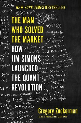 The Man Who Solved the Market: How Jim Simons Launched the Quant Revolution - Gregory Zuckerman - cover