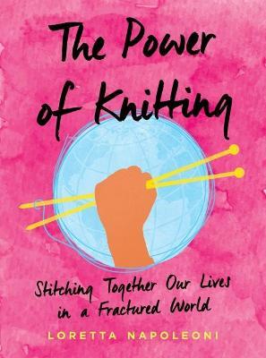 The Power of Knitting: Stitching Together Our Lives in a Fractured World - Loretta Napoleoni - cover