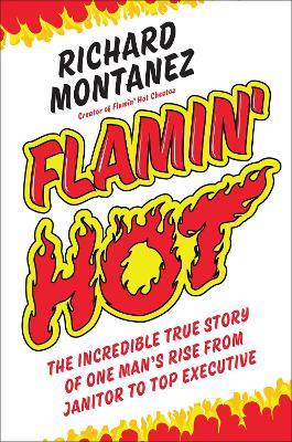 Flamin' Hot: The Incredible True Story of One Man's Rise from Janitor to Top Executive - Richard Montanez - cover