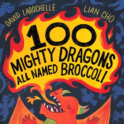 100 Mighty Dragons All Named Broccoli - David La Rochelle,Lian Cho - ebook