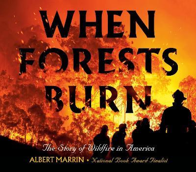When Forests Burn: The Story of Wildfire in America - Albert Marrin - cover