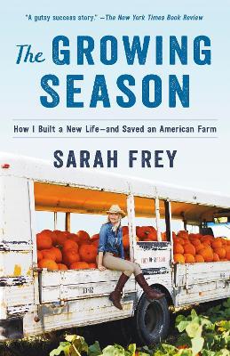 The Growing Season: How I Built a New Life--and Saved an American Farm - Sarah Frey - cover