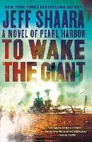 To Wake the Giant: A Novel of Pearl Harbor - Jeff Shaara - cover